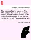 Image for The Works of John Locke ... the Fifth Edition. to Which Is Now First Added, the Life of the Author; And a Collection of Several of His Pieces Published by Mr. Desmaizeaux, Etc.