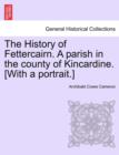 Image for The History of Fettercairn. a Parish in the County of Kincardine. [With a Portrait.]