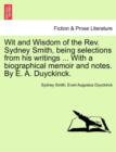 Image for Wit and Wisdom of the REV. Sydney Smith, Being Selections from His Writings ... with a Biographical Memoir and Notes. by E. A. Duyckinck.