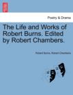 Image for The Life and Works of Robert Burns. Edited by Robert Chambers.