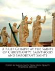 Image for A Brief Glimpse at the Saints of Christianity : Sainthood and Important Saints