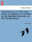 Image for Tyrannick Love, or the Royal Martyr. a Tragedy. as It Is Acted by His Majesties Servants, at the Theatre Royal.