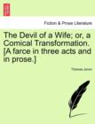 Image for The Devil of a Wife; Or, a Comical Transformation. [A Farce in Three Acts and in Prose.]
