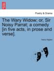 Image for The Wary Widow; Or, Sir Noisy Parrat; A Comedy [In Five Acts, in Prose and Verse].