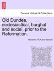 Image for Old Dundee, Ecclesiastical, Burghal and Social, Prior to the Reformation.