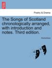 Image for The Songs of Scotland chronologically arranged, with introduction and notes. Third edition.