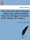 Image for The Fall of the Earl of Essex ... Alter&#39;d [By James Ralph] from the Unhappy Favourite of Mr. Banks. [In Verse.]