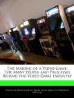 Image for The Making of a Video Game : The Many People and Processes Behind the Video Game Industry