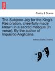 Image for The Subjects Joy for the King&#39;s Restoration, Cheerfully Made Known in a Sacred Masque (in Verse). by the Author of Inquisitio Anglicana.
