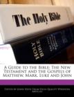 Image for A Guide to the Bible: The New Testament and the Gospels of Matthew, Mark, Luke and John