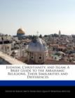 Image for Judaism, Christianity, and Islam : A Brief Guide to the Abrahamic Religions, Their Similarities and Differences
