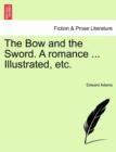 Image for The Bow and the Sword. a Romance ... Illustrated, Etc.