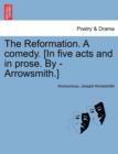 Image for The Reformation. a Comedy. [In Five Acts and in Prose. by - Arrowsmith.]