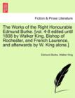 Image for The Works of the Right Honourable Edmund Burke. [vol. 4-8 edited until 1808 by Walker King, Bishop of Rochester, and French Laurence, and afterwards by W. King alone.]