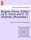 Image for Bygone Surrey. Edited by G. Clinch and S. W. Kershaw. [Illustrated.]