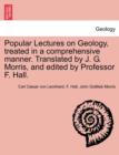 Image for Popular Lectures on Geology, Treated in a Comprehensive Manner. Translated by J. G. Morris, and Edited by Professor F. Hall.