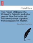 Image for The Pilgrim of Beauty; The Cottager&#39;s Sabbath; And Other Poems. Now First Collected ... with Twenty-Three Vignettes ... from Designs by H. Warren.