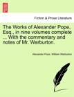 Image for The Works of Alexander Pope, Esq., in Nine Volumes Complete ... with the Commentary and Notes of Mr. Warburton.