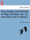 Image for King Edgar and Alfreda. a Tragi-Comedy, Etc. [In Five Acts and in Verse.]