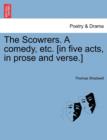 Image for The Scowrers. a Comedy, Etc. [In Five Acts, in Prose and Verse.]