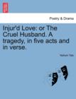 Image for Injur&#39;d Love : Or the Cruel Husband. a Tragedy, in Five Acts and in Verse.