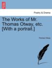 Image for The Works of Mr. Thomas Otway, etc. [With a portrait.]