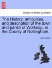 Image for The History, Antiquities, and Description of the Town and Parish of Worksop, in the County of Nottingham.