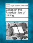 Image for Cases on the American law of mining.
