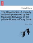 Image for The Opportunitie. a Comedy, as It Was Presented by Her Majesties Servants, at the Private House in Drury Lane.