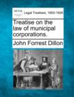 Image for Treatise on the law of municipal corporations.