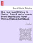 Image for Our Sea-Coast Heroes; Or, Stories of Wreck and of Rescue by the Lifeboat and Rocket ... with Numerous Illustrations.