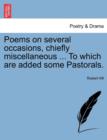 Image for Poems on Several Occasions, Chiefly Miscellaneous ... to Which Are Added Some Pastorals.
