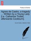 Image for Agnes de Castro, a Tragedy ... Written by a Young Lady [I.E. Catherine Trotter, Afterwards Cockburn].