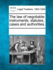 Image for The law of negotiable instruments, statutes, cases and authorities.