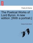 Image for The Poetical Works of Lord Byron. a New Edition. [With a Portrait.]