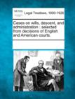 Image for Cases on wills, descent, and administration : selected from decisions of English and American courts.