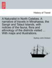 Image for A Naturalist in North Celebes. a Narrative of Travels in Minahassa, the Sangir and Talaut Islands, with Notices of the Fauna, Flora and Ethnology of the Districts Visited ... with Maps and Illustratio