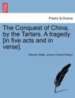 Image for The Conquest of China, by the Tartars. a Tragedy [In Five Acts and in Verse].