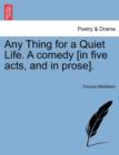 Image for Any Thing for a Quiet Life. a Comedy [In Five Acts, and in Prose].