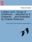 Image for Lullaby-Land. Songs of Childhood ... Selected by K. Grahame ... and Illustrated by Charles Robinson.