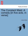 Image for The Constant Maid. a Comedy [In Five Acts, in Verse].