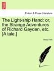 Image for The Light-Ship Hand; Or, the Strange Adventures of Richard Gayden, Etc. [A Tale.]
