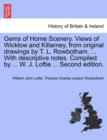Image for Gems of Home Scenery. Views of Wicklow and Killarney, from Original Drawings by T. L. Rowbotham. ... with Descriptive Notes. Compiled by ... W. J. Loftie ... Second Edition.