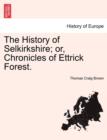 Image for The History of Selkirkshire; Or, Chronicles of Ettrick Forest. Vol. II.