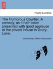 Image for The Humorous Courtier. a Comedy, as It Hath Been Presented with Good Applause at the Private House in Drury-Lane.