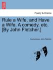 Image for Rule a Wife, and Have a Wife. a Comedy, Etc. [By John Fletcher.]