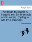 Image for The Italian Husband. a Tragedy, Etc. [In Three Acts and in Verse]. (Epilogue Writ by J. Haynes).