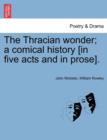 Image for The Thracian Wonder; A Comical History [In Five Acts and in Prose].