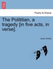 Image for The Polititian, a Tragedy [In Five Acts, in Verse].