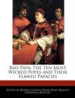 Image for Bad Papa : The Ten Most Wicked Popes and Their Flawed Papacies